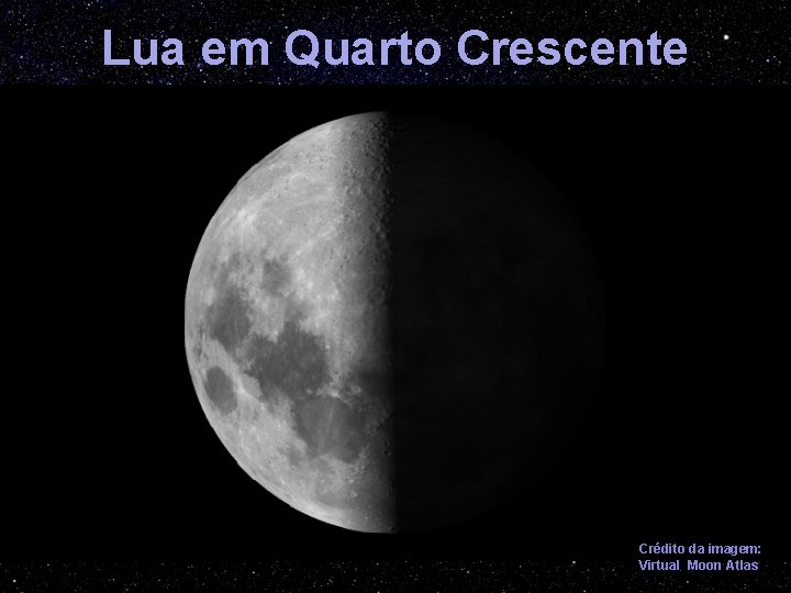 Lua em Quarto Crescente Crédito da imagem: Virtual Moon Atlas 