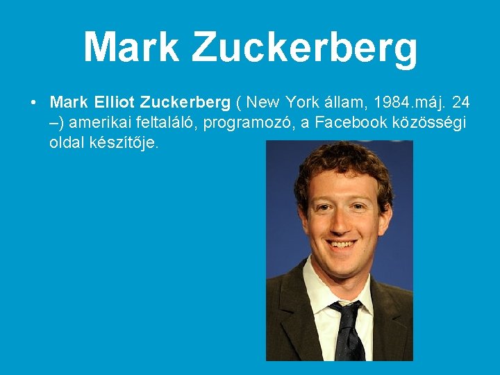 Mark Zuckerberg • Mark Elliot Zuckerberg ( New York állam, 1984. máj. 24 –)