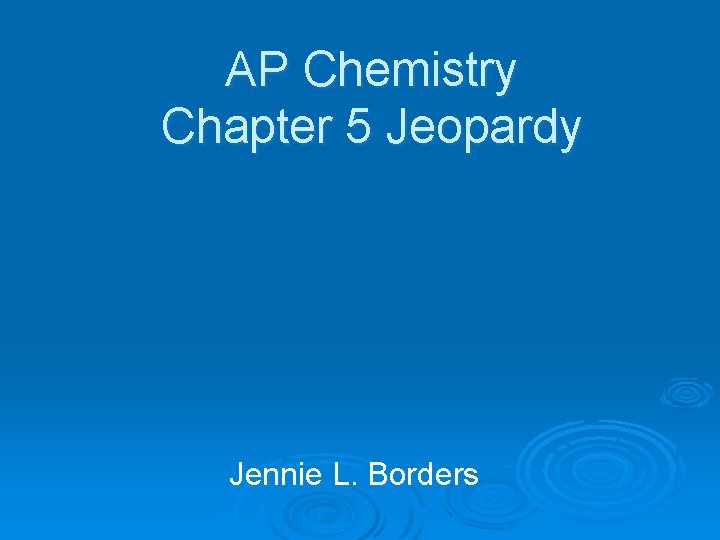 AP Chemistry Chapter 5 Jeopardy Jennie L. Borders 