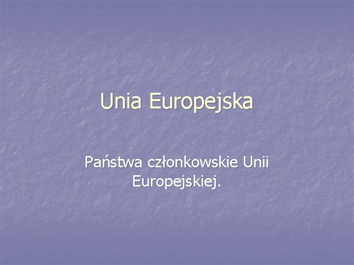 Unia Europejska Państwa członkowskie Unii Europejskiej. 