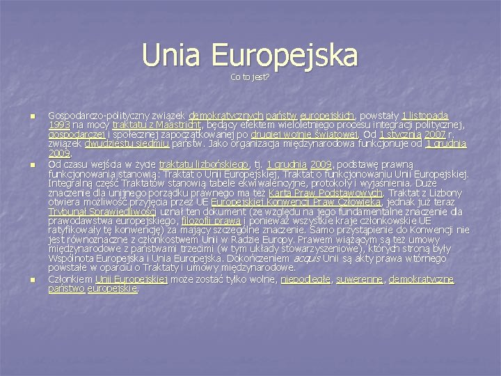 Unia Europejska Co to jest? n n n Gospodarczo-polityczny związek demokratycznych państw europejskich, powstały