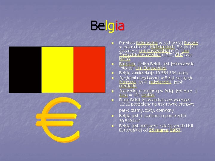Belgia Państwo federacyjne w zachodniej Europie w południowych Niderlandach. Belgia jest członkiem Unii Europejskiej