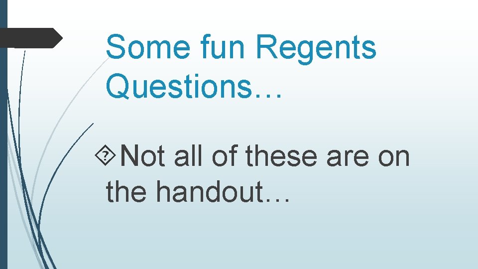 Some fun Regents Questions… Not all of these are on the handout… 