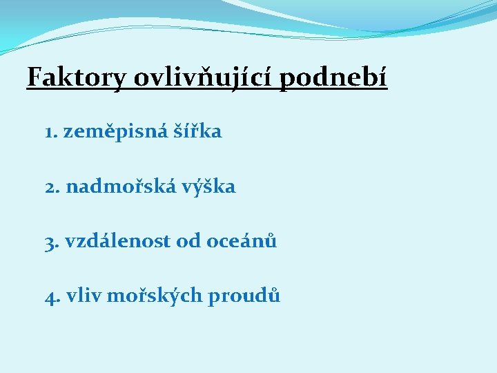Faktory ovlivňující podnebí 1. zeměpisná šířka 2. nadmořská výška 3. vzdálenost od oceánů 4.