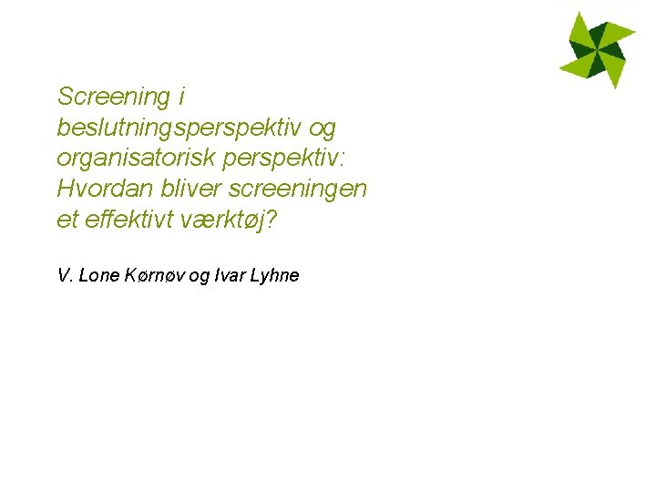 Screening i beslutningsperspektiv og organisatorisk perspektiv: Hvordan bliver screeningen et effektivt værktøj? V. Lone