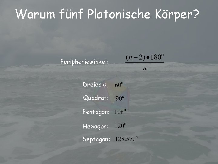 Warum fünf Platonische Körper? Peripheriewinkel: Dreieck: Quadrat: Pentagon: Hexagon: Septagon: 