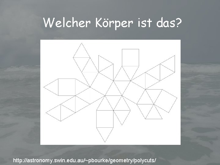 Welcher Körper ist das? http: //astronomy. swin. edu. au/~pbourke/geometry/polycuts/ 