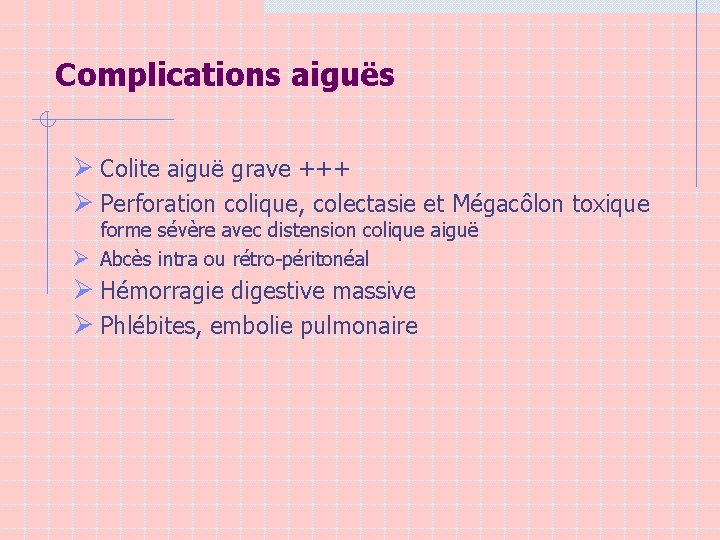 Complications aiguës Ø Colite aiguë grave +++ Ø Perforation colique, colectasie et Mégacôlon toxique