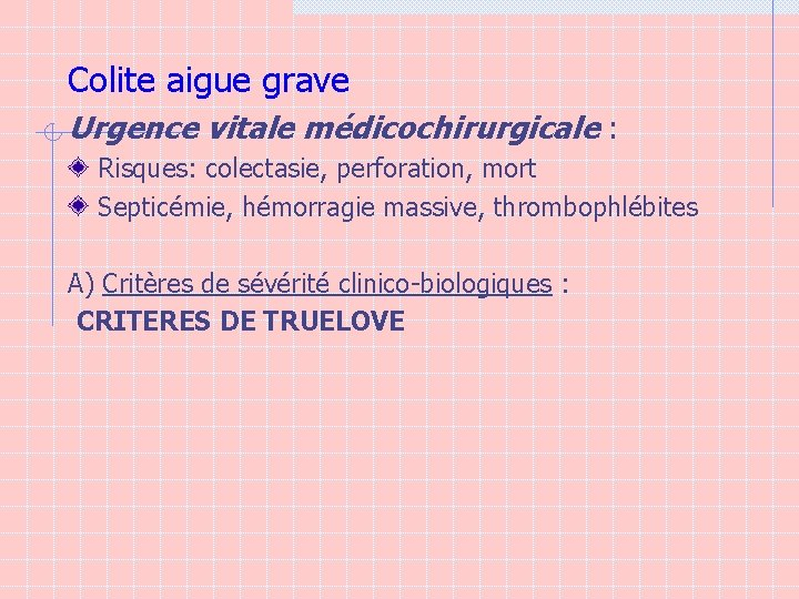 Colite aigue grave Urgence vitale médicochirurgicale : Risques: colectasie, perforation, mort Septicémie, hémorragie massive,