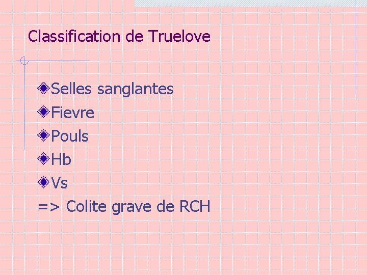 Classification de Truelove Selles sanglantes Fievre Pouls Hb Vs => Colite grave de RCH