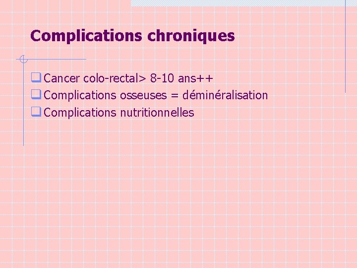 Complications chroniques q Cancer colo-rectal> 8 -10 ans++ q Complications osseuses = déminéralisation q