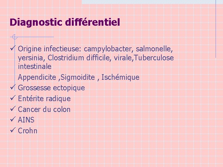 Diagnostic différentiel ü Origine infectieuse: campylobacter, salmonelle, yersinia, Clostridium difficile, virale, Tuberculose intestinale Appendicite