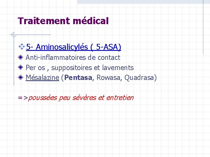 Traitement médical v 5 - Aminosalicylés ( 5 -ASA) Anti-inflammatoires de contact Per os