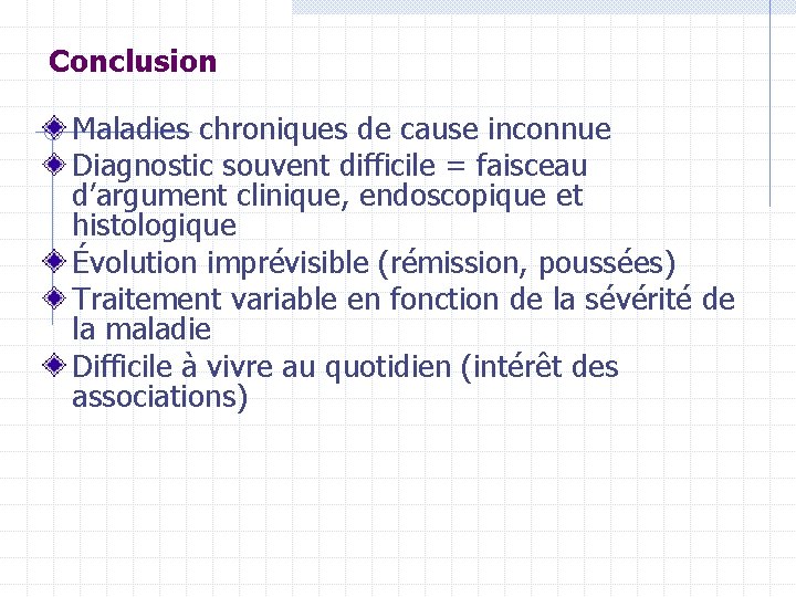 Conclusion Maladies chroniques de cause inconnue Diagnostic souvent difficile = faisceau d’argument clinique, endoscopique