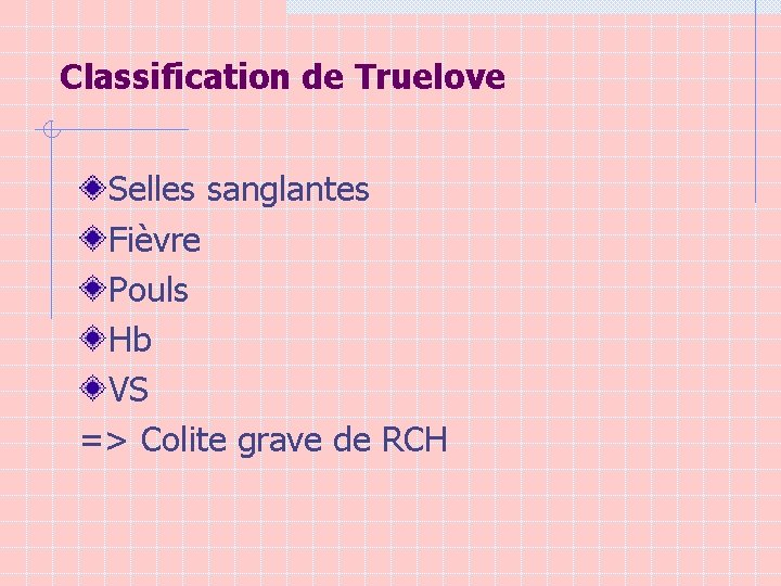 Classification de Truelove Selles sanglantes Fièvre Pouls Hb VS => Colite grave de RCH