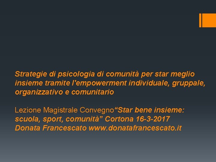 Strategie di psicologia di comunità per star meglio insieme tramite l'empowerment individuale, gruppale, organizzativo Strategie di psicologia di comunità per star meglio insieme tramite l'empowerment individuale, gruppale, organizzativo