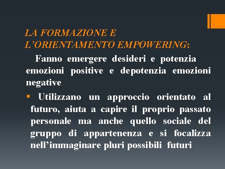 LA FORMAZIONE E L’ORIENTAMENTO EMPOWERING: Fanno emergere desideri e potenzia emozioni positive e depotenzia LA FORMAZIONE E L’ORIENTAMENTO EMPOWERING: Fanno emergere desideri e potenzia emozioni positive e depotenzia