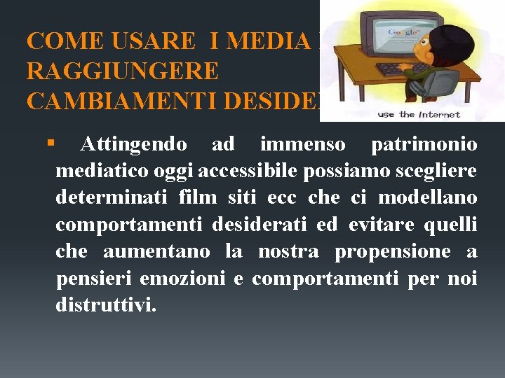 COME USARE I MEDIA PER RAGGIUNGERE CAMBIAMENTI DESIDERATI § Attingendo ad immenso patrimonio mediatico COME USARE I MEDIA PER RAGGIUNGERE CAMBIAMENTI DESIDERATI § Attingendo ad immenso patrimonio mediatico