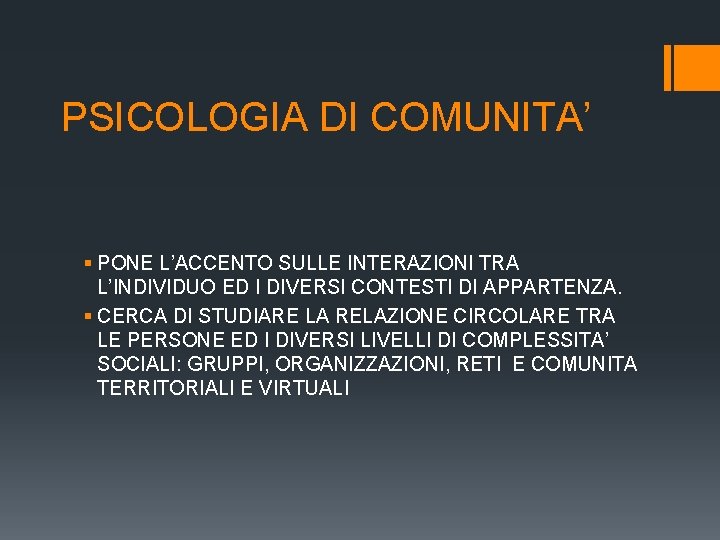 PSICOLOGIA DI COMUNITA’ § PONE L’ACCENTO SULLE INTERAZIONI TRA L’INDIVIDUO ED I DIVERSI CONTESTI PSICOLOGIA DI COMUNITA’ § PONE L’ACCENTO SULLE INTERAZIONI TRA L’INDIVIDUO ED I DIVERSI CONTESTI