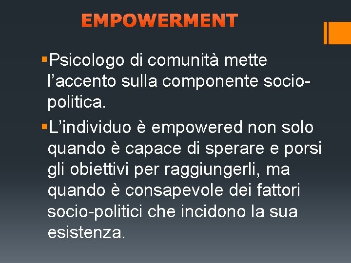 EMPOWERMENT §Psicologo di comunità mette l’accento sulla componente sociopolitica. §L’individuo è empowered non solo EMPOWERMENT §Psicologo di comunità mette l’accento sulla componente sociopolitica. §L’individuo è empowered non solo