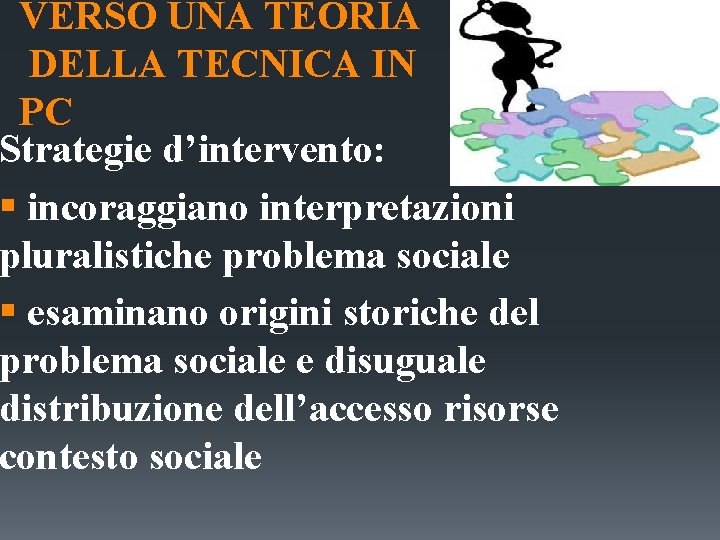 VERSO UNA TEORIA DELLA TECNICA IN PC Strategie d’intervento: § incoraggiano interpretazioni pluralistiche problema VERSO UNA TEORIA DELLA TECNICA IN PC Strategie d’intervento: § incoraggiano interpretazioni pluralistiche problema