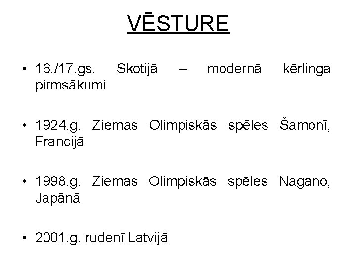 VĒSTURE • 16. /17. gs. Skotijā pirmsākumi – modernā kērlinga • 1924. g. Ziemas