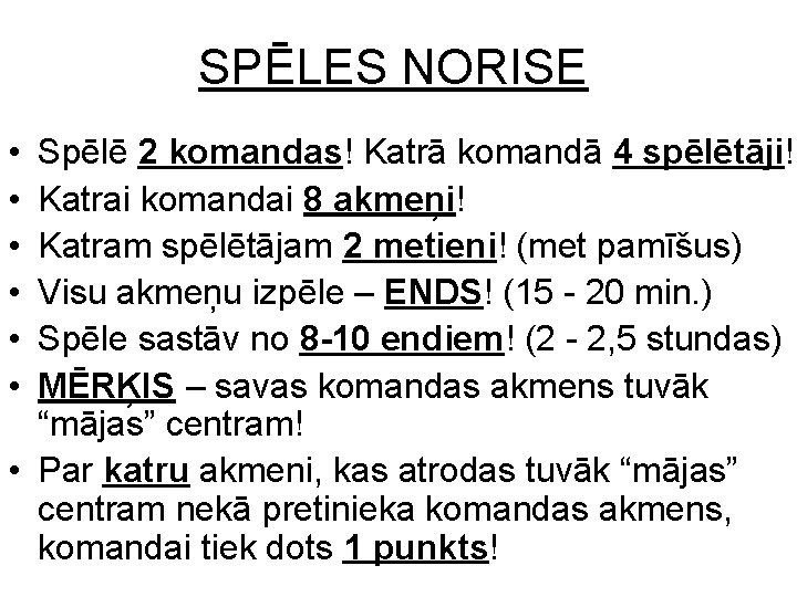 SPĒLES NORISE • • • Spēlē 2 komandas! Katrā komandā 4 spēlētāji! Katrai komandai