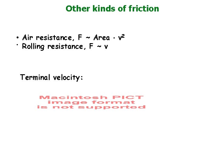 Other kinds of friction • Air resistance, F ~ Area v 2 • Rolling