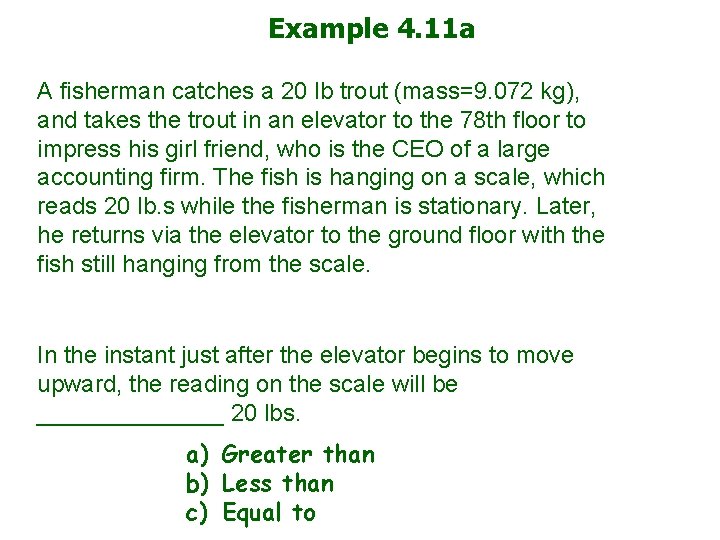 Example 4. 11 a A fisherman catches a 20 lb trout (mass=9. 072 kg),