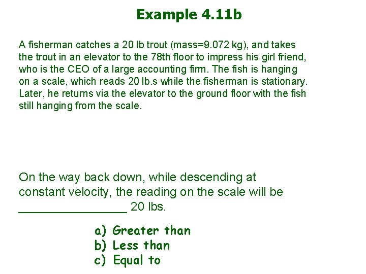 Example 4. 11 b A fisherman catches a 20 lb trout (mass=9. 072 kg),