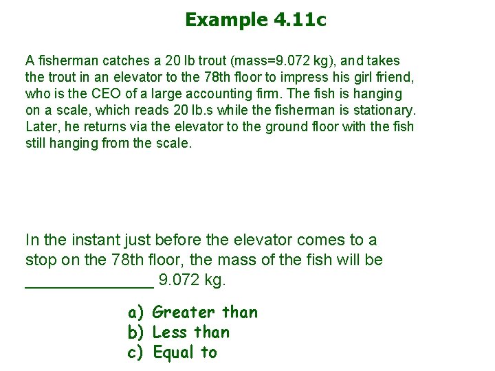 Example 4. 11 c A fisherman catches a 20 lb trout (mass=9. 072 kg),