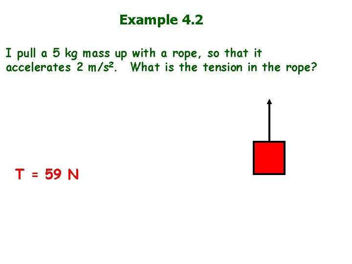 Example 4. 2 I pull a 5 kg mass up with a rope, so