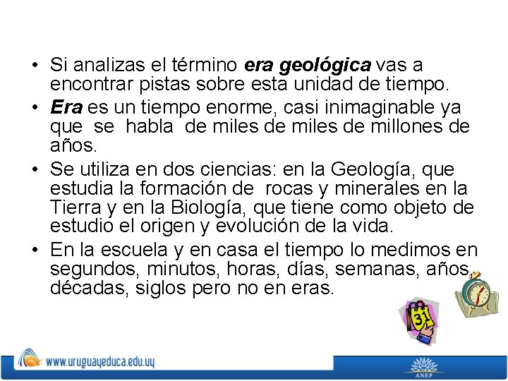  • Si analizas el término era geológica vas a encontrar pistas sobre esta
