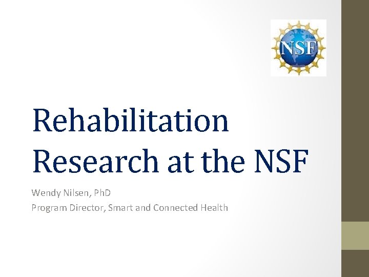 Rehabilitation Research at the NSF Wendy Nilsen, Ph. D Program Director, Smart and Connected