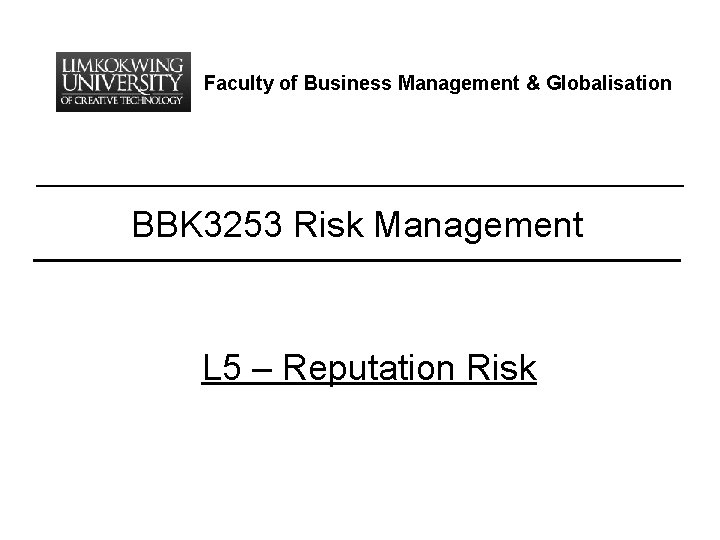 Faculty of Business Management & Globalisation BBK 3253 Risk Management L 5 – Reputation