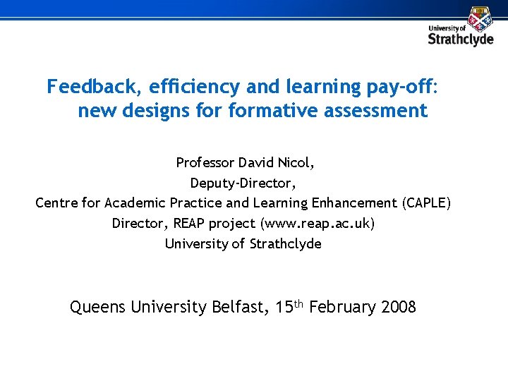 Feedback, efficiency and learning pay-off: new designs formative assessment Professor David Nicol, Deputy-Director, Centre