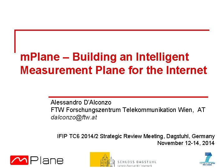 m. Plane – Building an Intelligent Measurement Plane for the Internet Alessandro D’Alconzo FTW