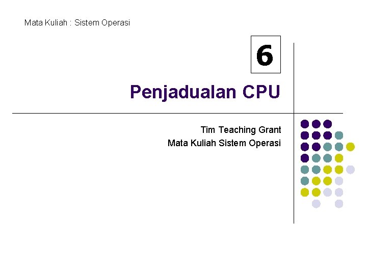 Mata Kuliah : Sistem Operasi 6 Penjadualan CPU Tim Teaching Grant Mata Kuliah Sistem