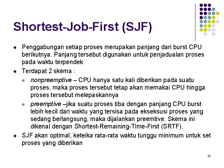 Shortest-Job-First (SJF) l l l Penggabungan setiap proses merupakan panjang dari burst CPU berikutnya. Shortest-Job-First (SJF) l l l Penggabungan setiap proses merupakan panjang dari burst CPU berikutnya.