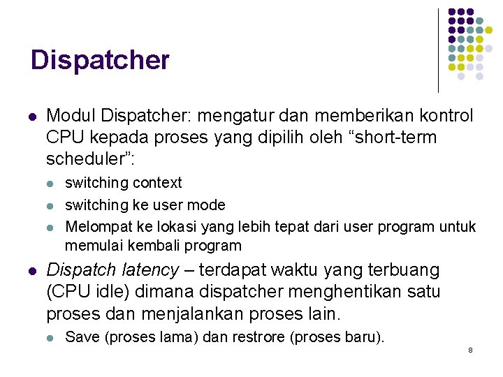 Dispatcher l Modul Dispatcher: mengatur dan memberikan kontrol CPU kepada proses yang dipilih oleh