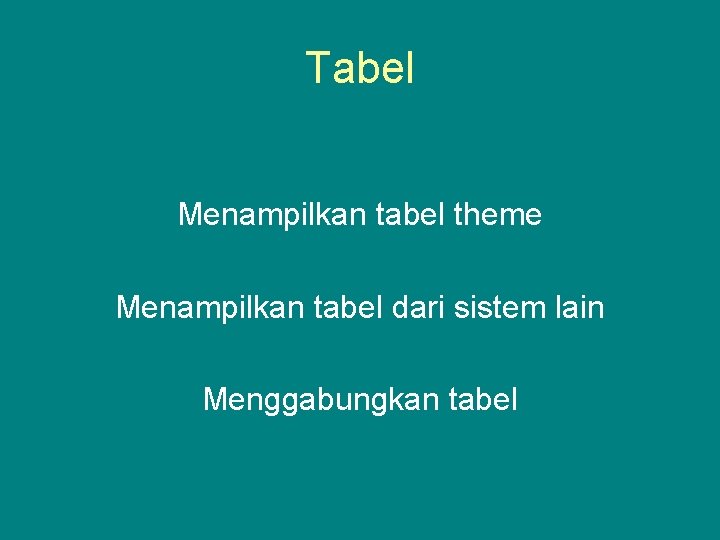 Tabel Menampilkan tabel theme Menampilkan tabel dari sistem lain Menggabungkan tabel 