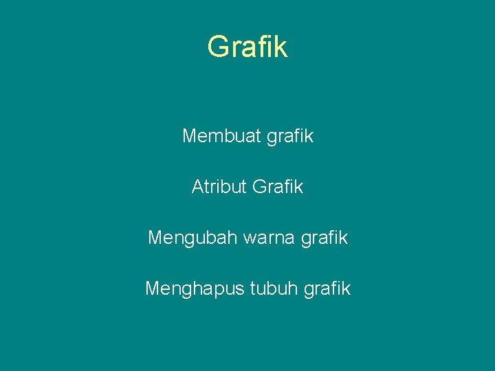 Grafik Membuat grafik Atribut Grafik Mengubah warna grafik Menghapus tubuh grafik 