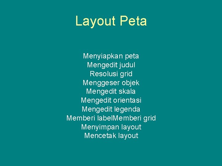 Layout Peta Menyiapkan peta Mengedit judul Resolusi grid Menggeser objek Mengedit skala Mengedit orientasi