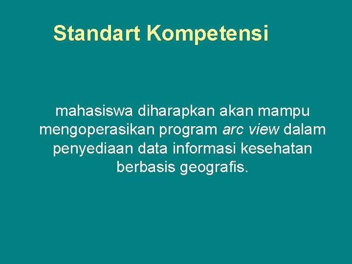 Standart Kompetensi mahasiswa diharapkan akan mampu mengoperasikan program arc view dalam penyediaan data informasi