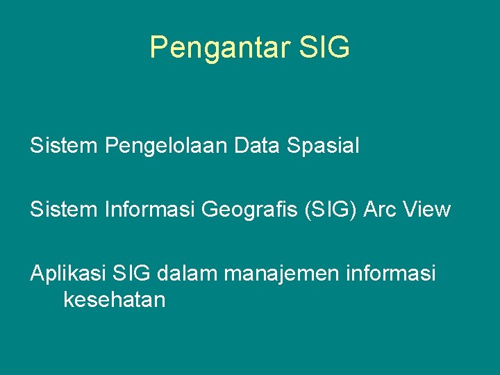 Pengantar SIG Sistem Pengelolaan Data Spasial Sistem Informasi Geografis (SIG) Arc View Aplikasi SIG