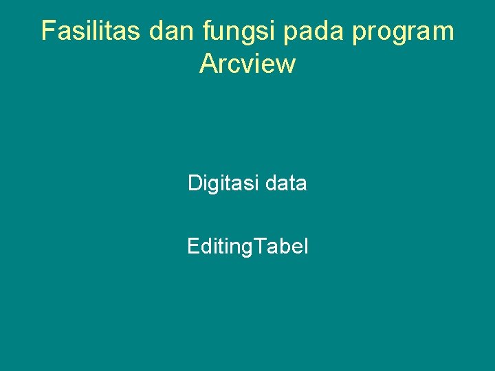 Fasilitas dan fungsi pada program Arcview Digitasi data Editing. Tabel 