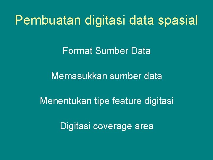 Pembuatan digitasi data spasial Format Sumber Data Memasukkan sumber data Menentukan tipe feature digitasi