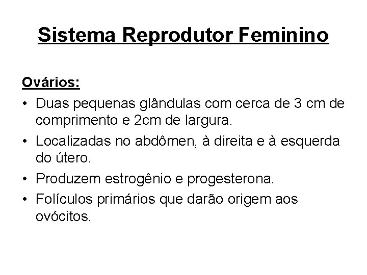 Sistema Reprodutor Feminino Ovários: • Duas pequenas glândulas com cerca de 3 cm de