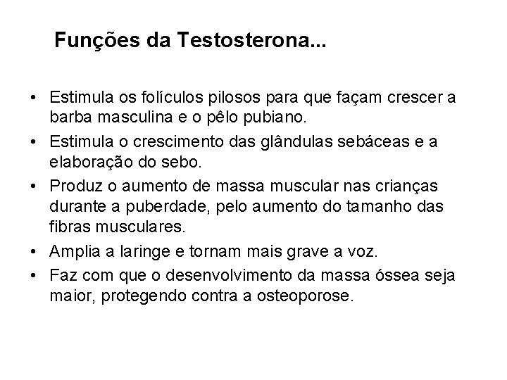  Funções da Testosterona. . . • Estimula os folículos pilosos para que façam
