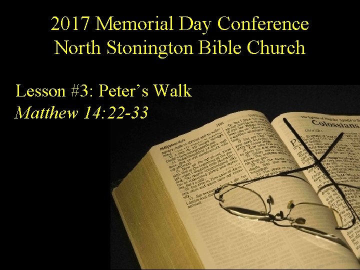 2017 Memorial Day Conference North Stonington Bible Church Lesson #3: Peter’s Walk Matthew 14: